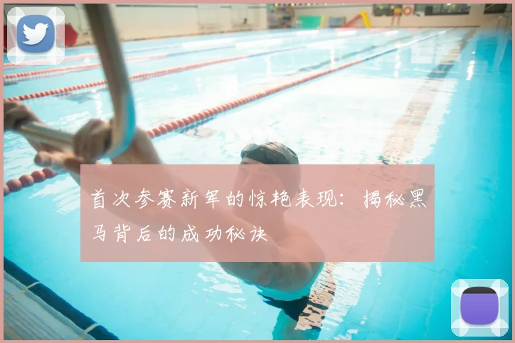 首次参赛新军的惊艳表现:揭秘黑马背后的成功秘诀