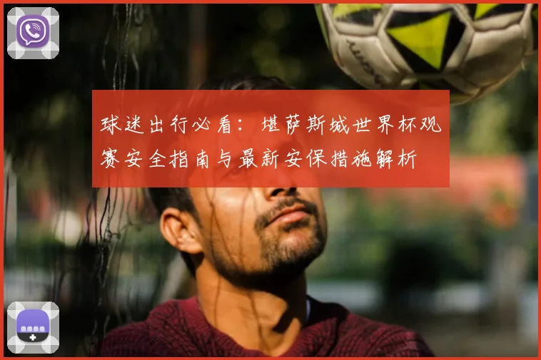 球迷出行必看:堪萨斯城世界杯观赛安全指南与最新安保措施解析